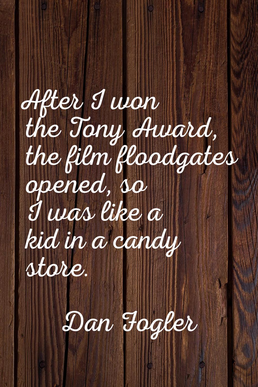 After I won the Tony Award, the film floodgates opened, so I was like a kid in a candy store.