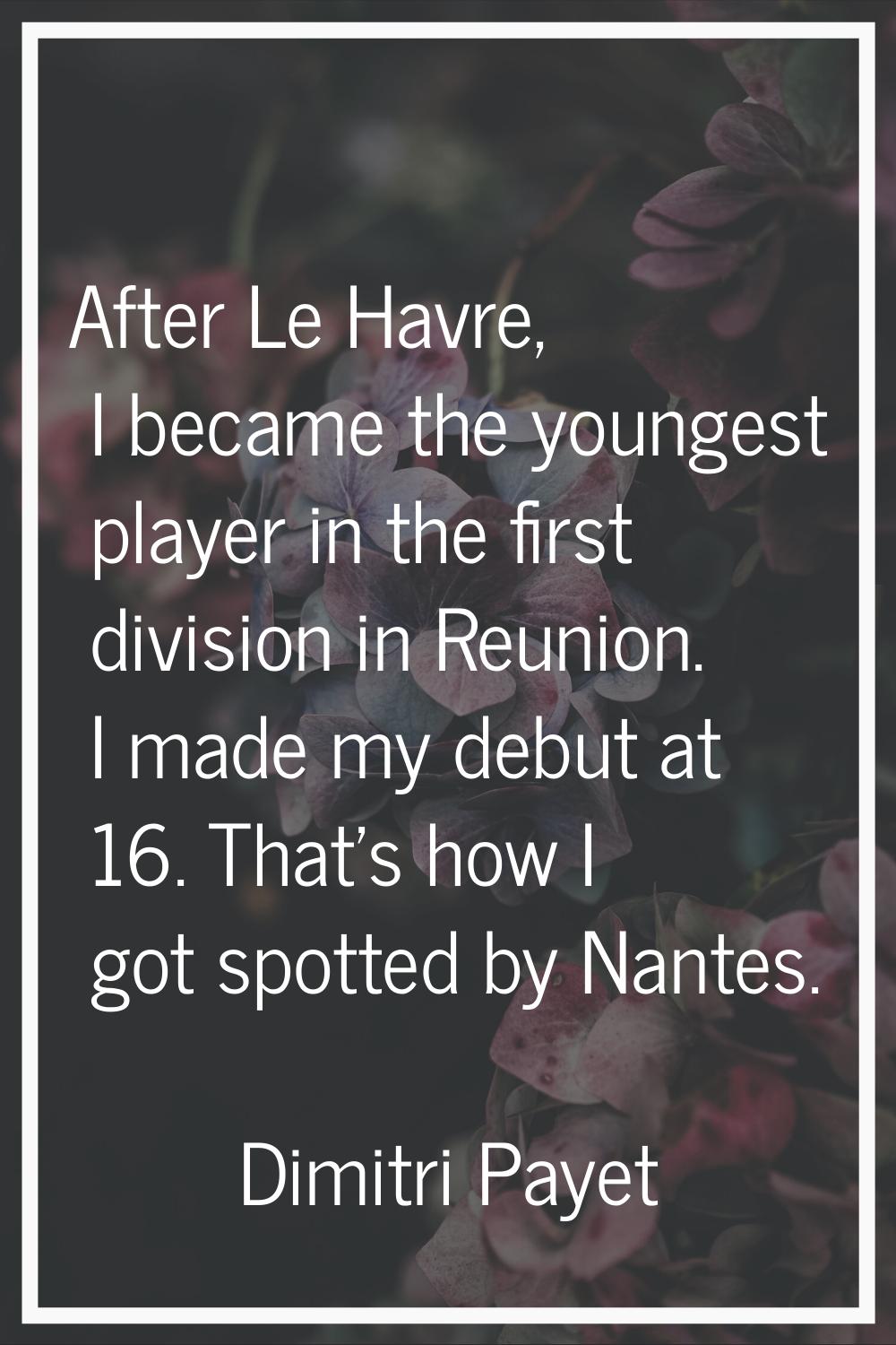 After Le Havre, I became the youngest player in the first division in Reunion. I made my debut at 1