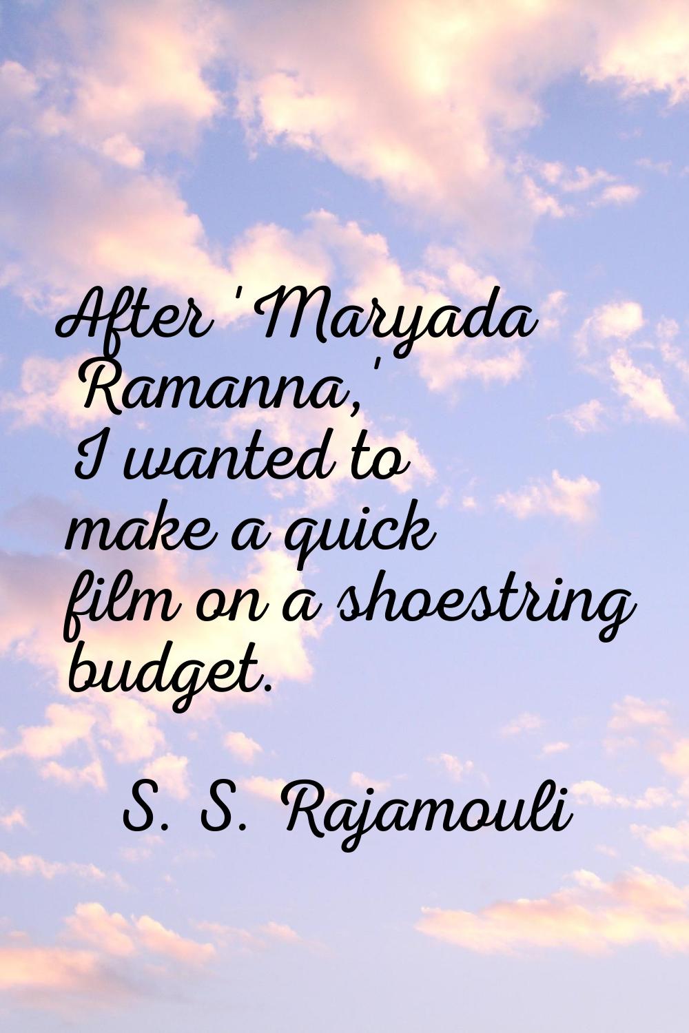 After 'Maryada Ramanna,' I wanted to make a quick film on a shoestring budget.