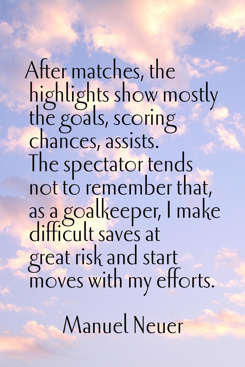 After matches, the highlights show mostly the goals, scoring chances, assists. The spectator tends 