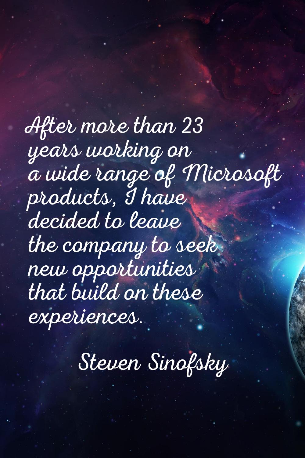 After more than 23 years working on a wide range of Microsoft products, I have decided to leave the