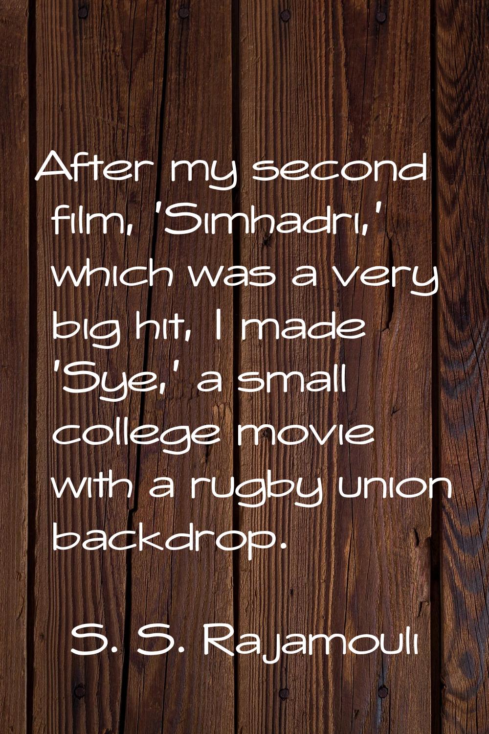 After my second film, 'Simhadri,' which was a very big hit, I made 'Sye,' a small college movie wit