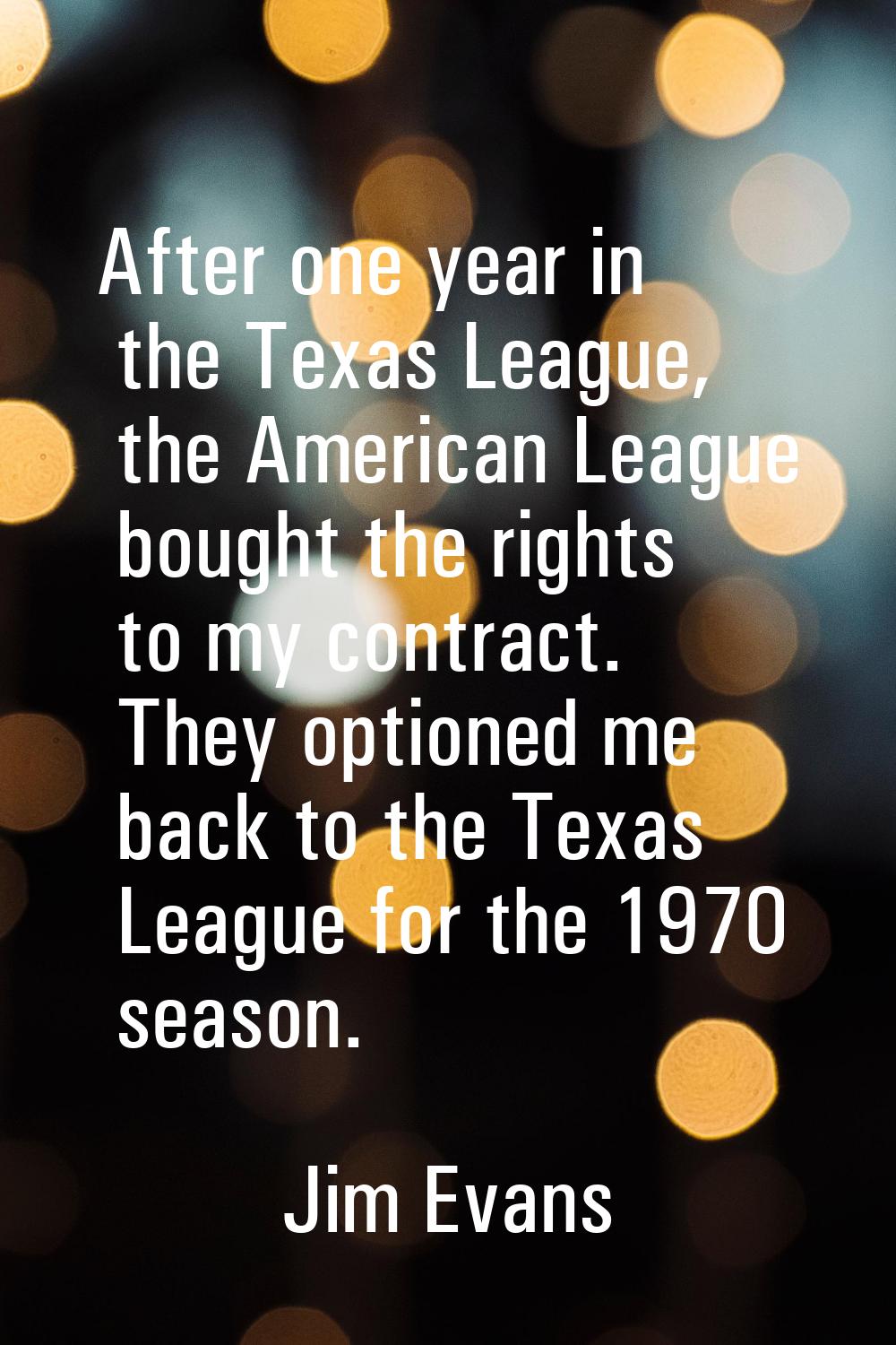 After one year in the Texas League, the American League bought the rights to my contract. They opti