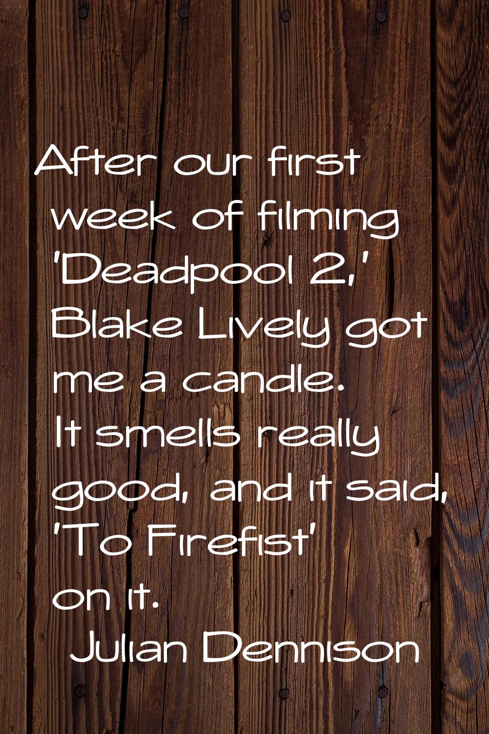 After our first week of filming 'Deadpool 2,' Blake Lively got me a candle. It smells really good, 