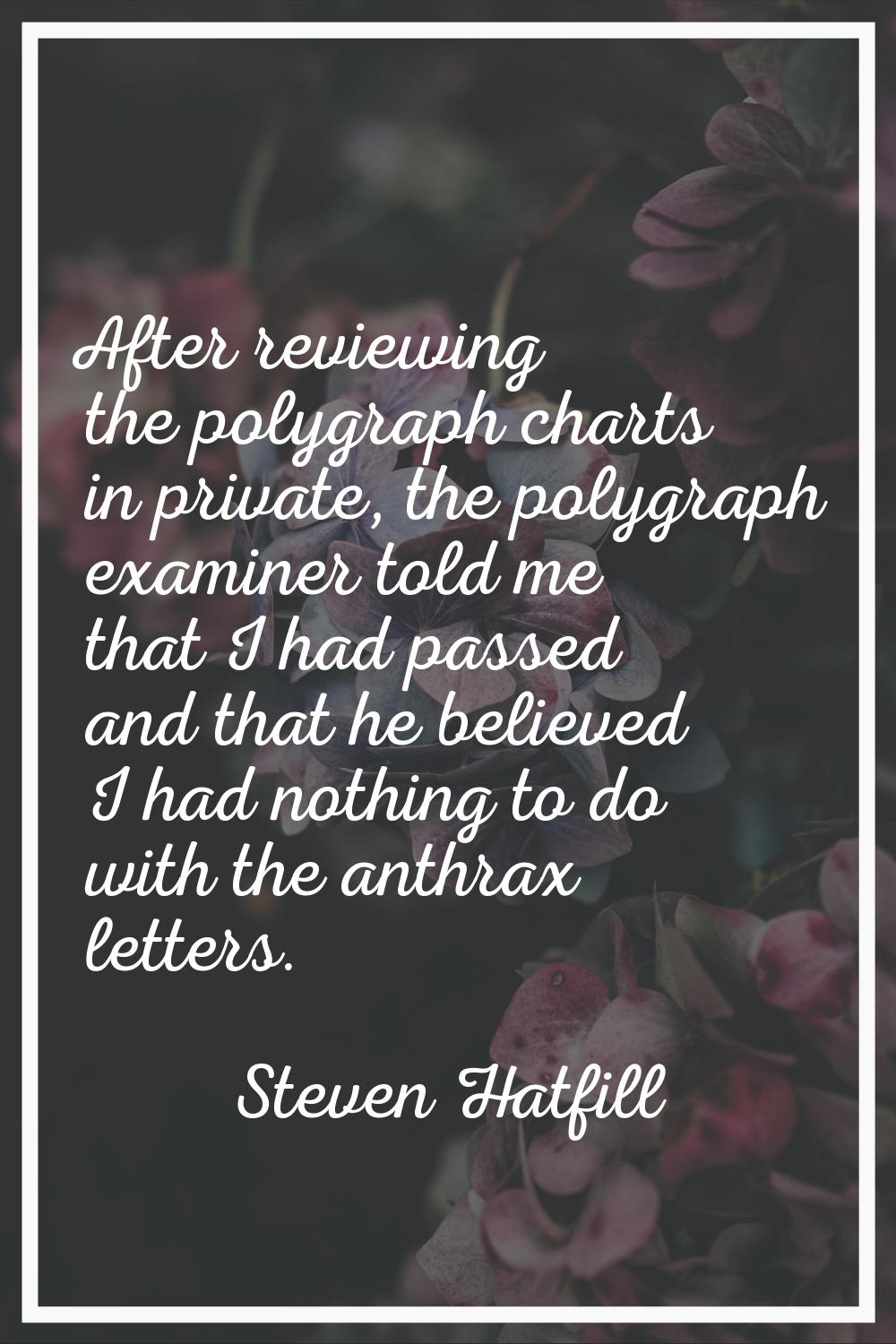 After reviewing the polygraph charts in private, the polygraph examiner told me that I had passed a