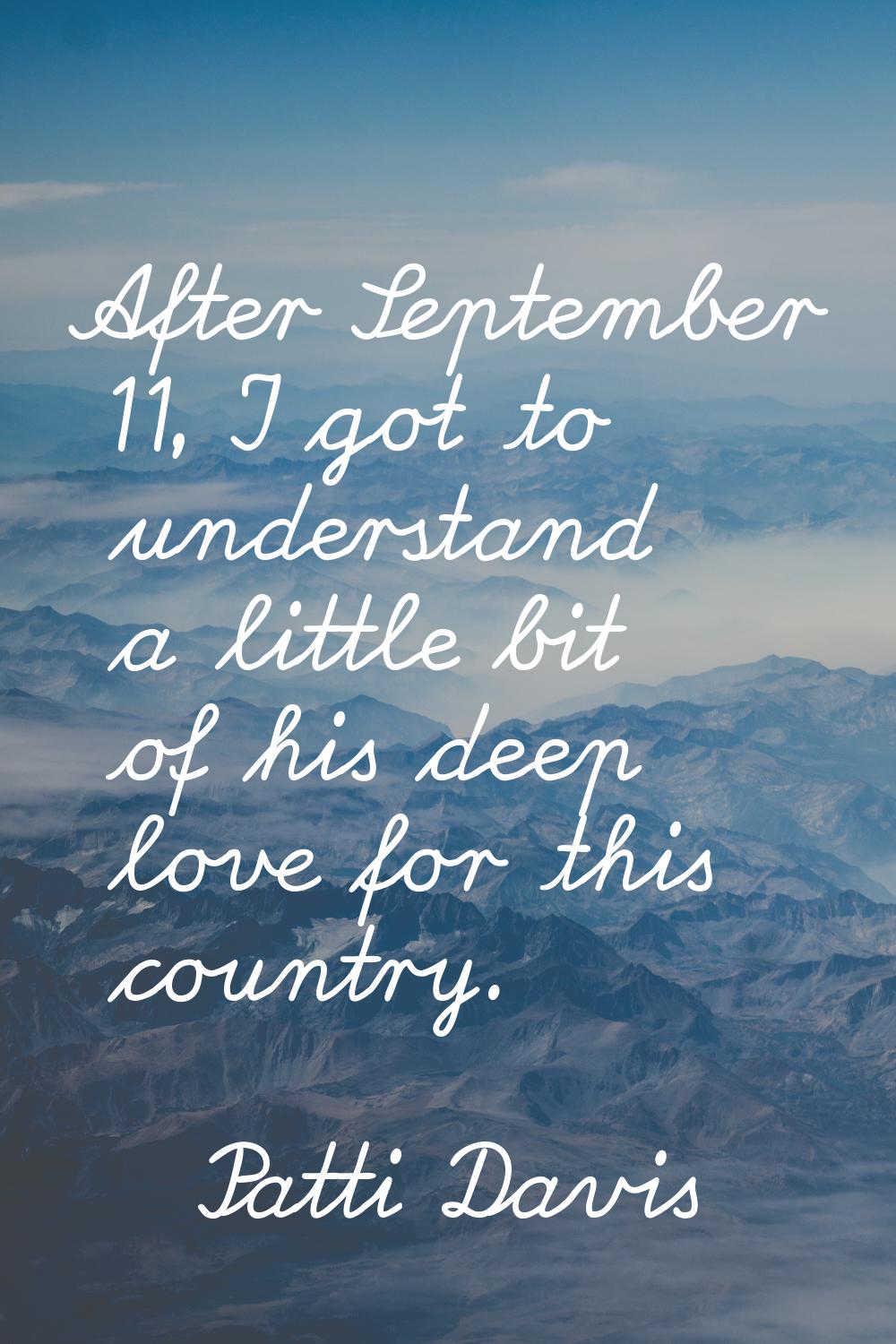 After September 11, I got to understand a little bit of his deep love for this country.