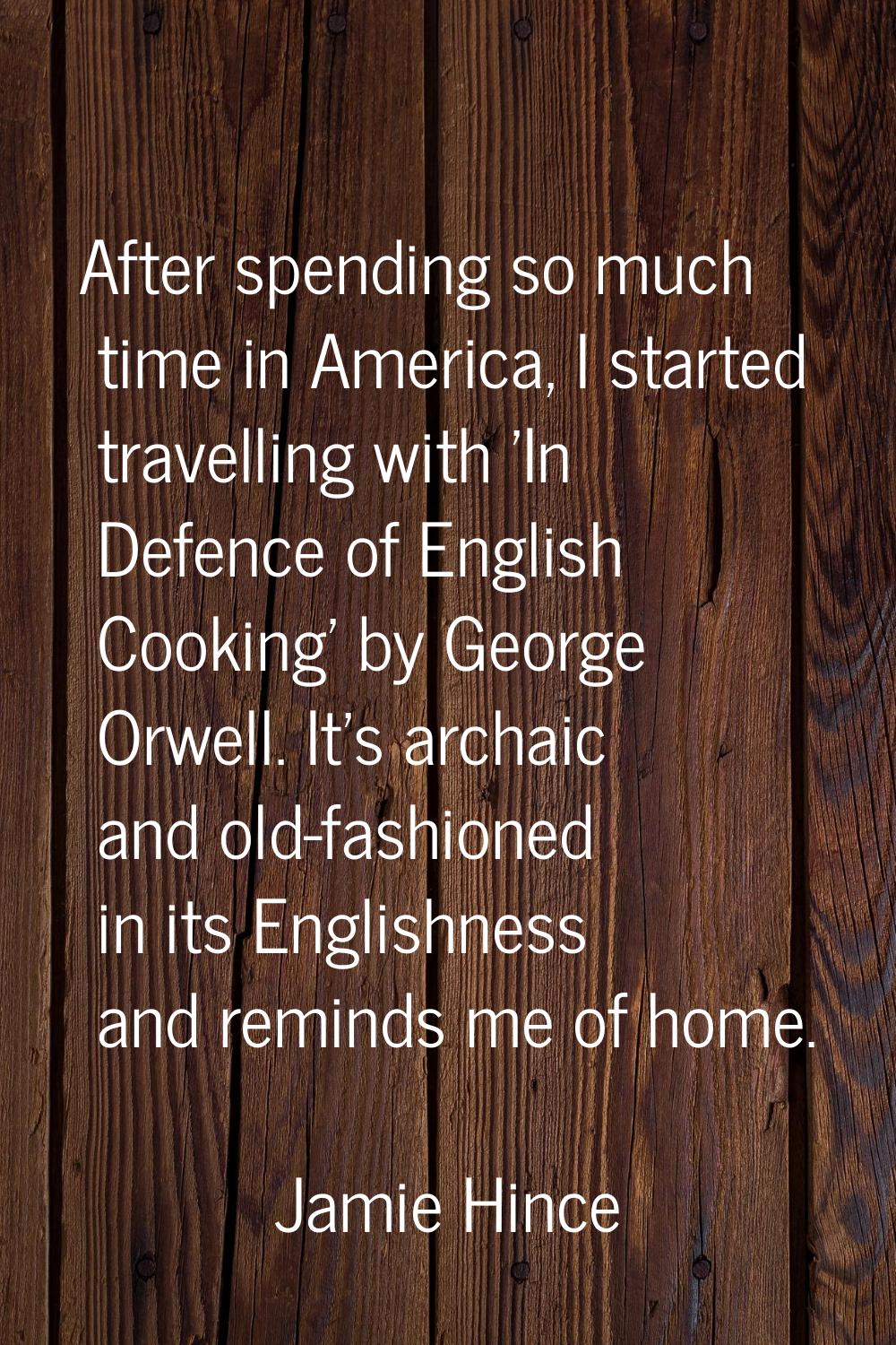 After spending so much time in America, I started travelling with 'In Defence of English Cooking' b