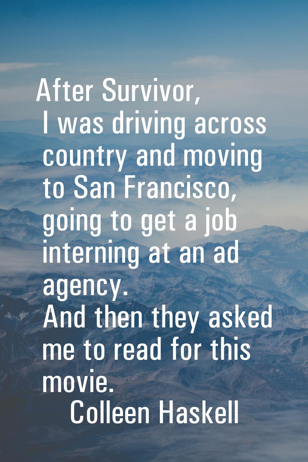 After Survivor, I was driving across country and moving to San Francisco, going to get a job intern