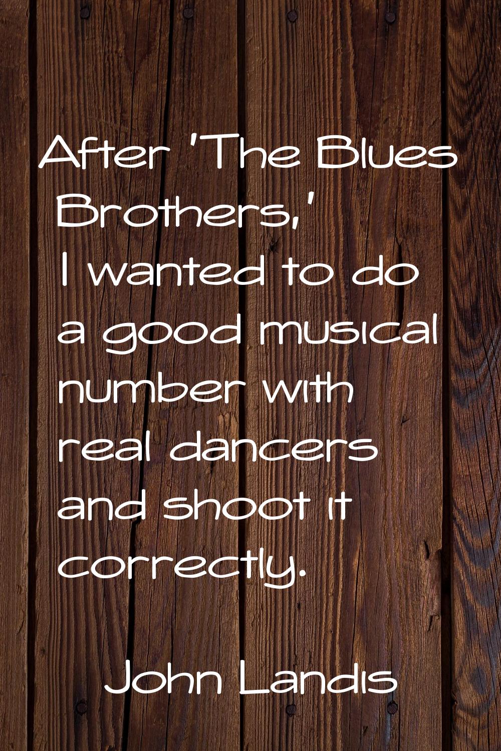 After 'The Blues Brothers,' I wanted to do a good musical number with real dancers and shoot it cor