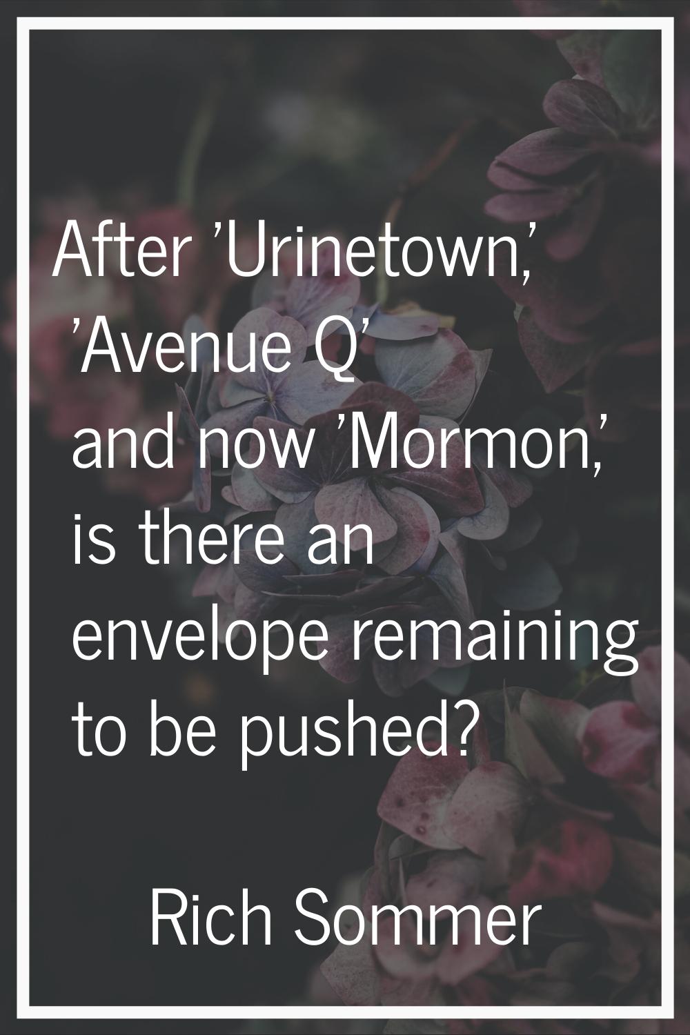 After 'Urinetown,' 'Avenue Q' and now 'Mormon,' is there an envelope remaining to be pushed?