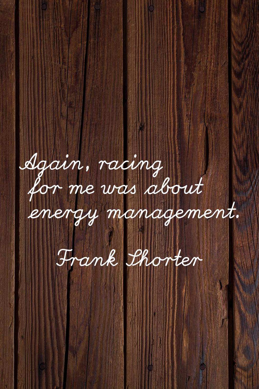 Again, racing for me was about energy management.