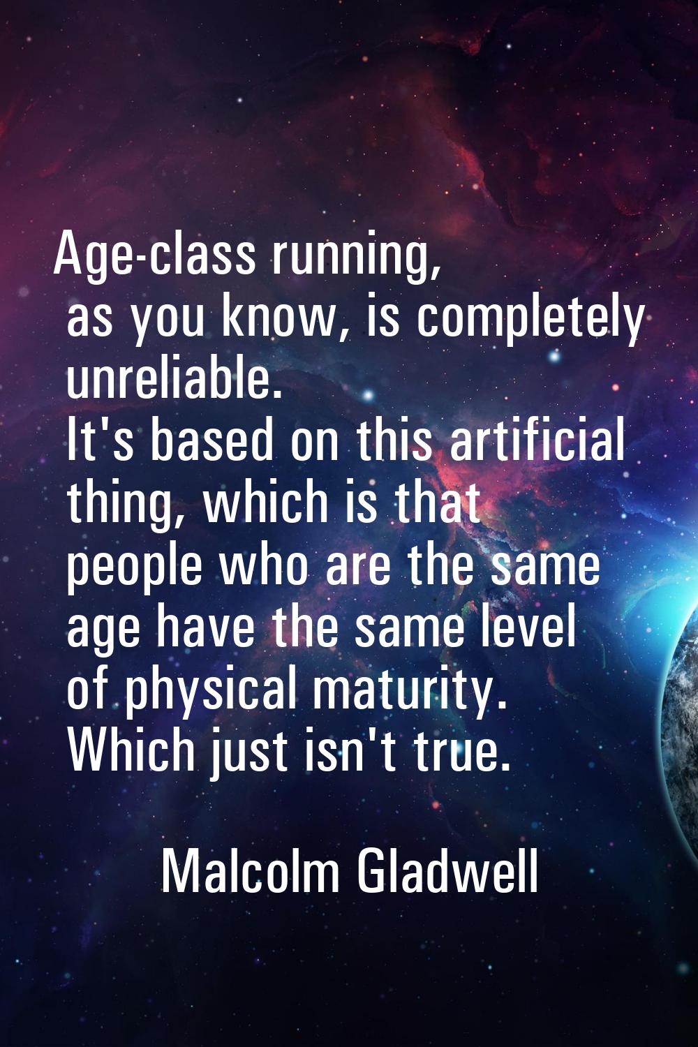 Age-class running, as you know, is completely unreliable. It's based on this artificial thing, whic