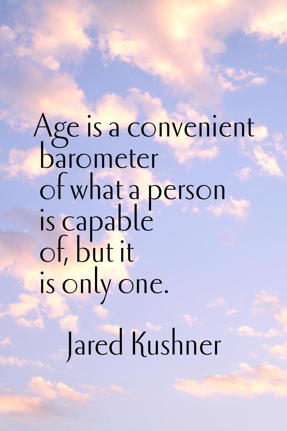 Age is a convenient barometer of what a person is capable of, but it is only one.