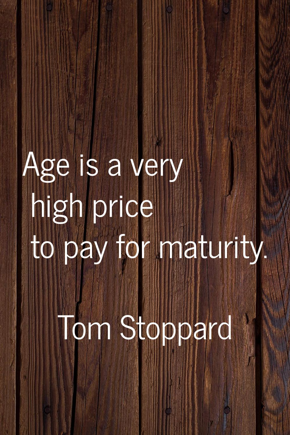 Age is a very high price to pay for maturity.