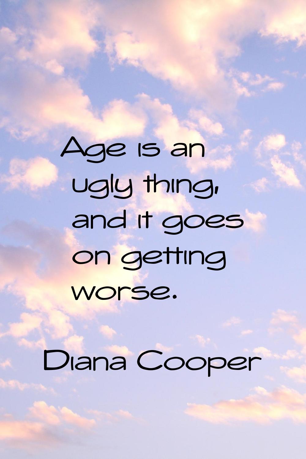 Age is an ugly thing, and it goes on getting worse.