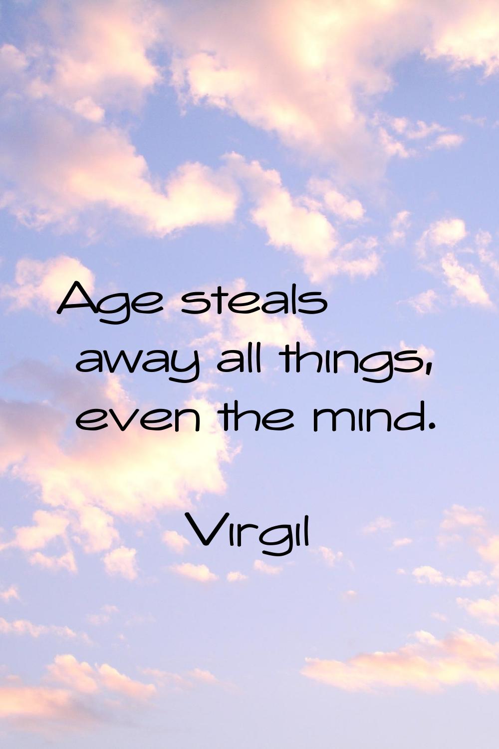 Age steals away all things, even the mind.