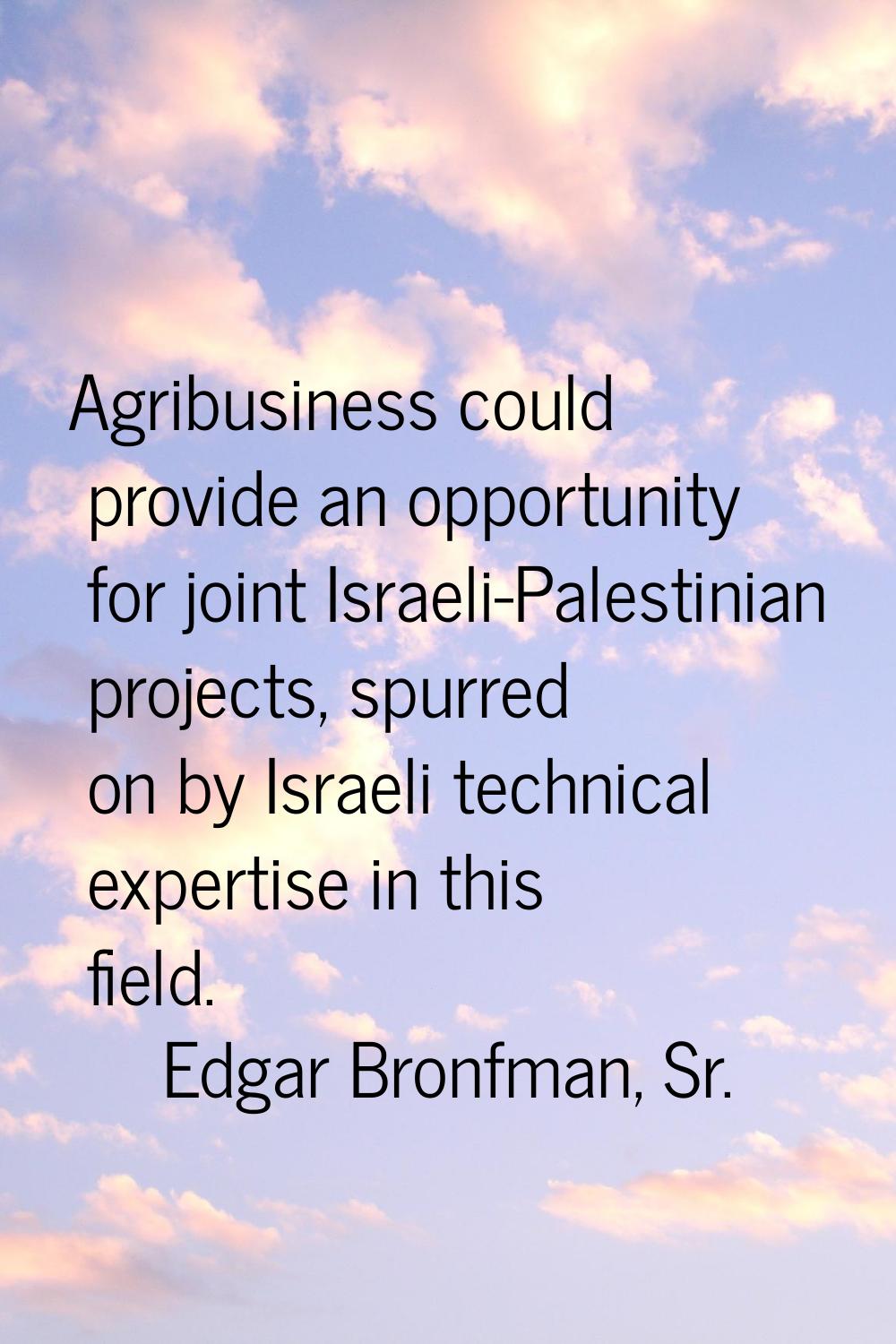Agribusiness could provide an opportunity for joint Israeli-Palestinian projects, spurred on by Isr