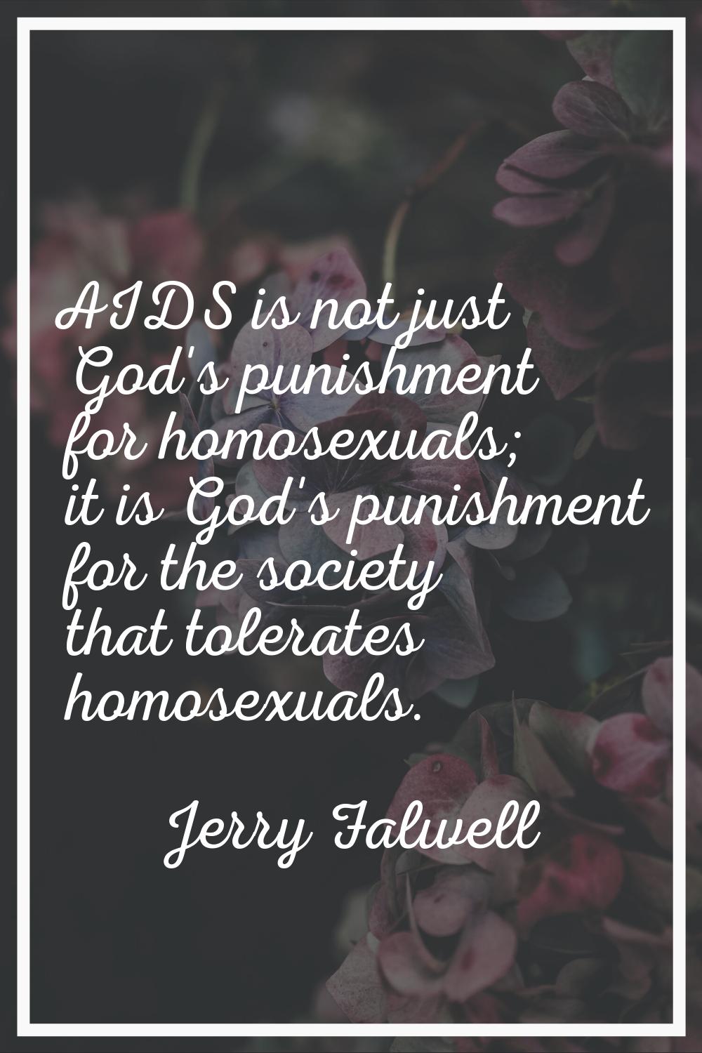 AIDS is not just God's punishment for homosexuals; it is God's punishment for the society that tole