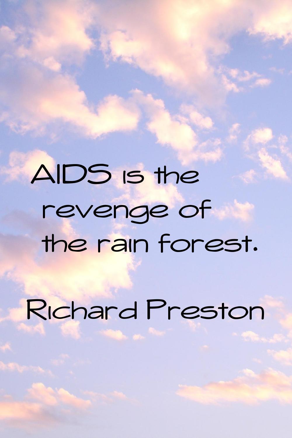 AIDS is the revenge of the rain forest.