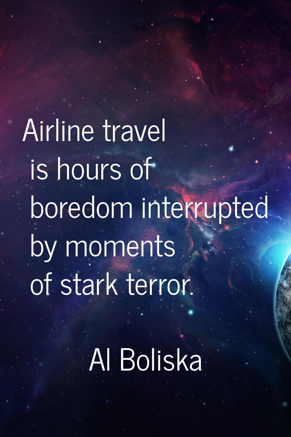 Airline travel is hours of boredom interrupted by moments of stark terror.