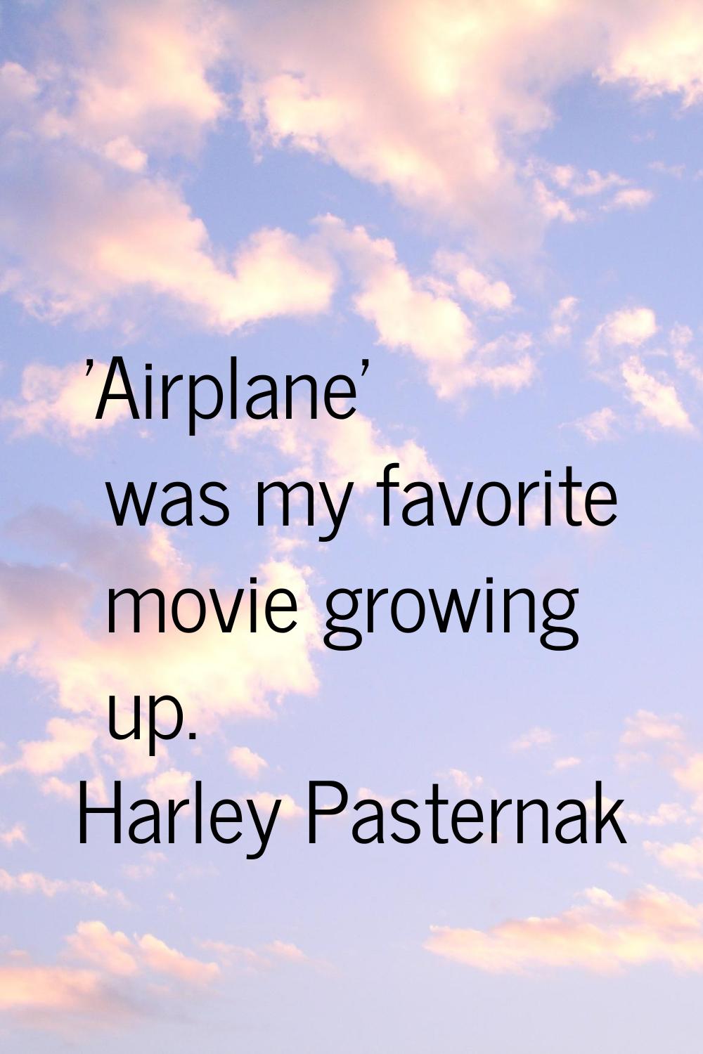 'Airplane' was my favorite movie growing up.