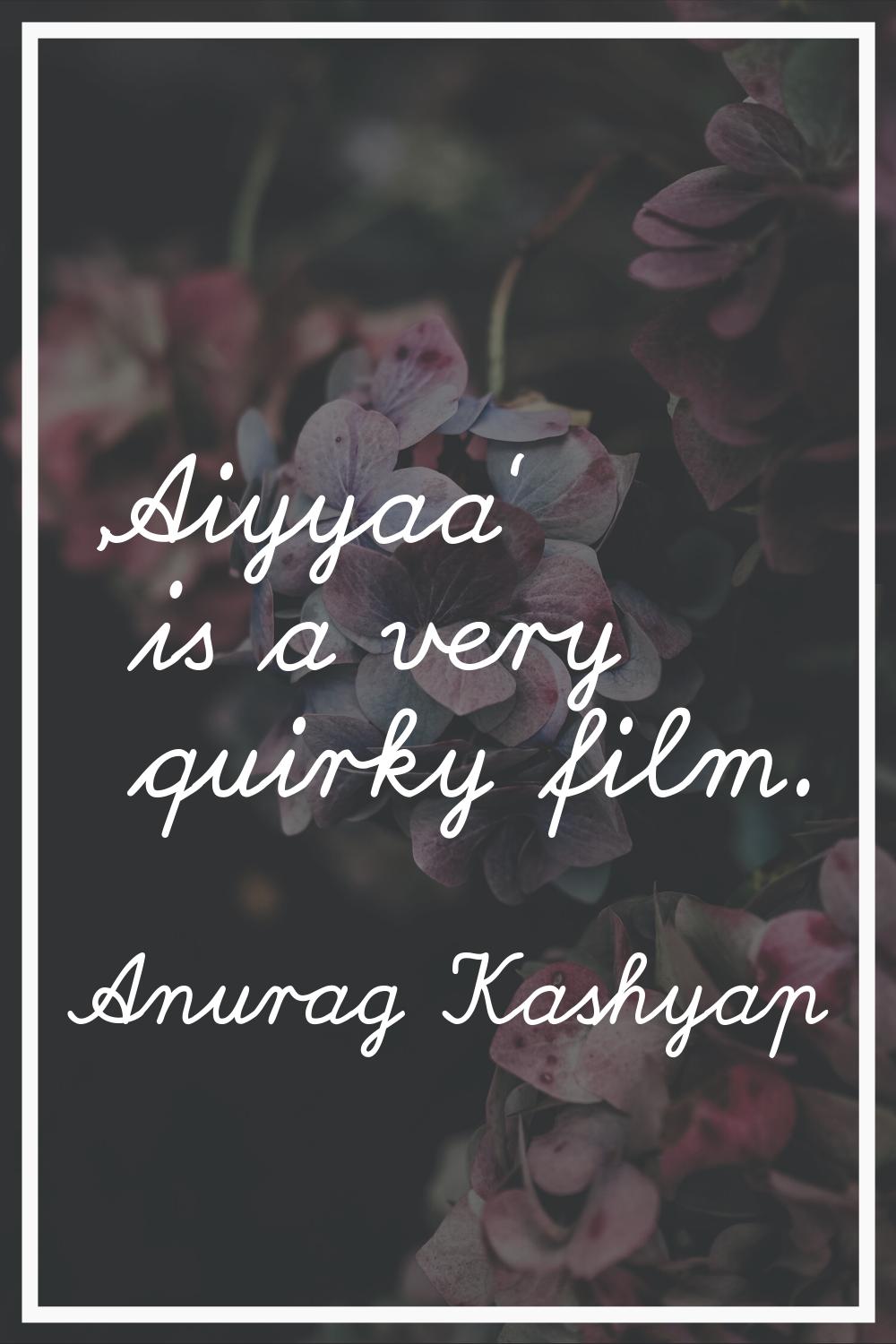 'Aiyyaa' is a very quirky film.