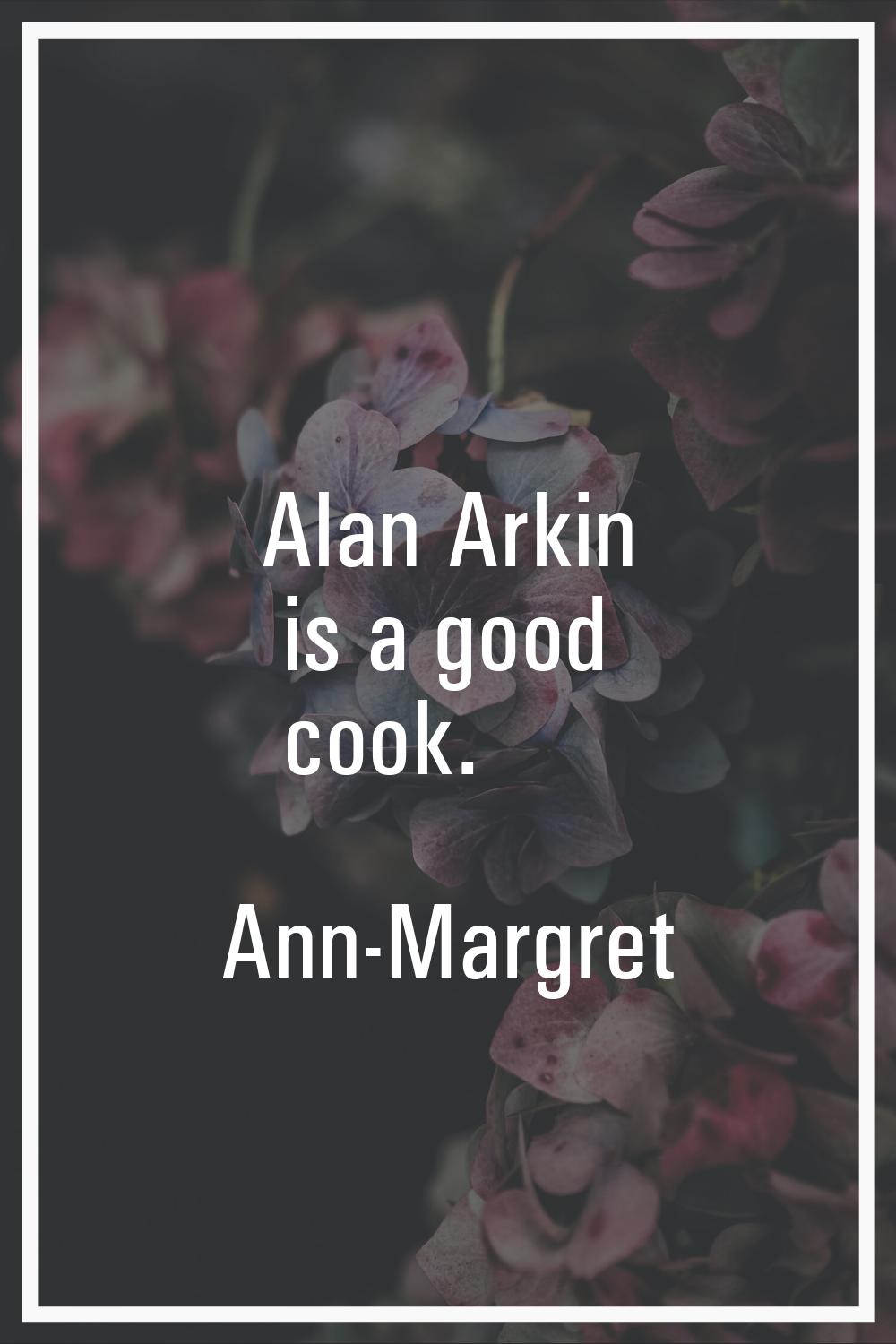 Alan Arkin is a good cook.