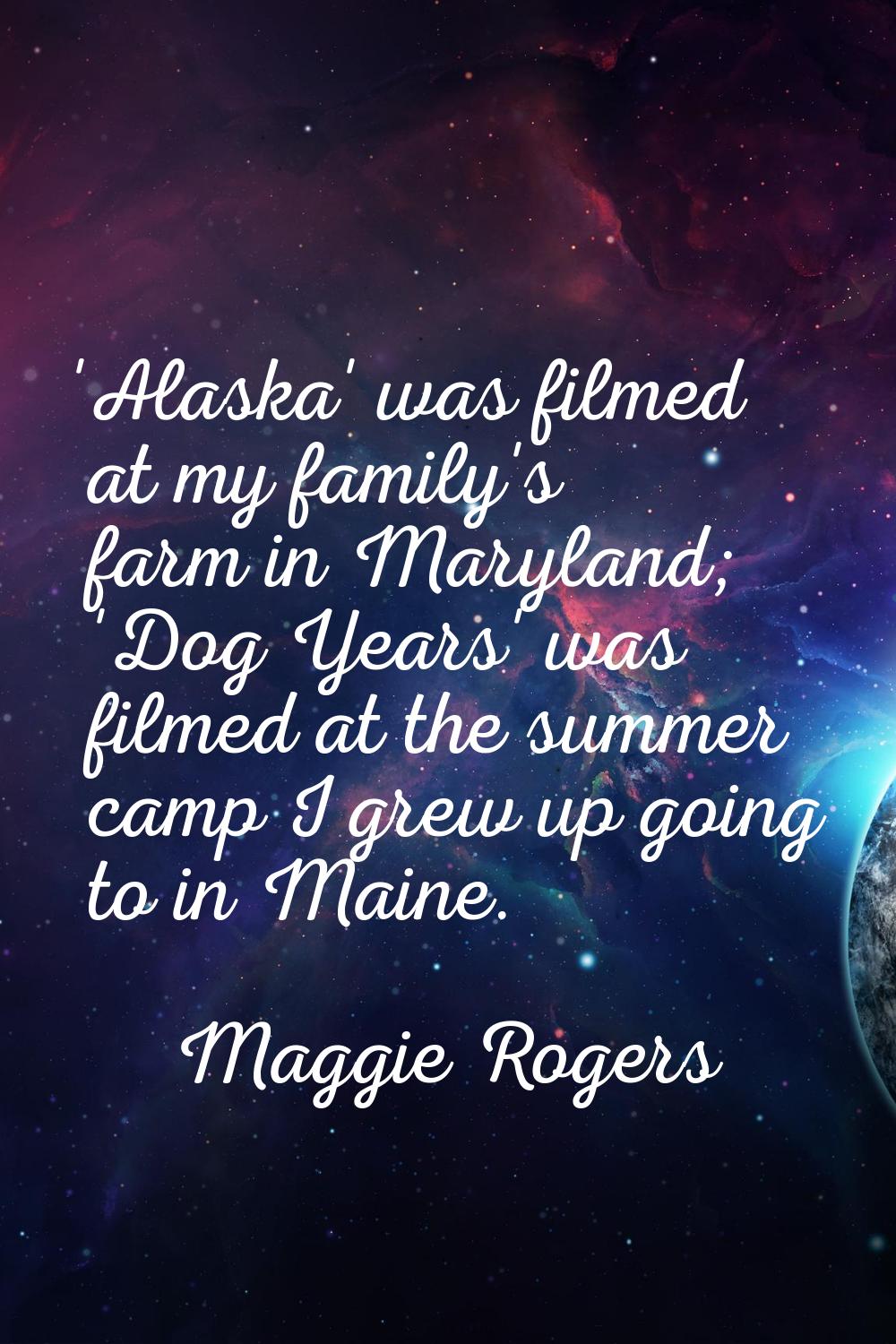 'Alaska' was filmed at my family's farm in Maryland; 'Dog Years' was filmed at the summer camp I gr