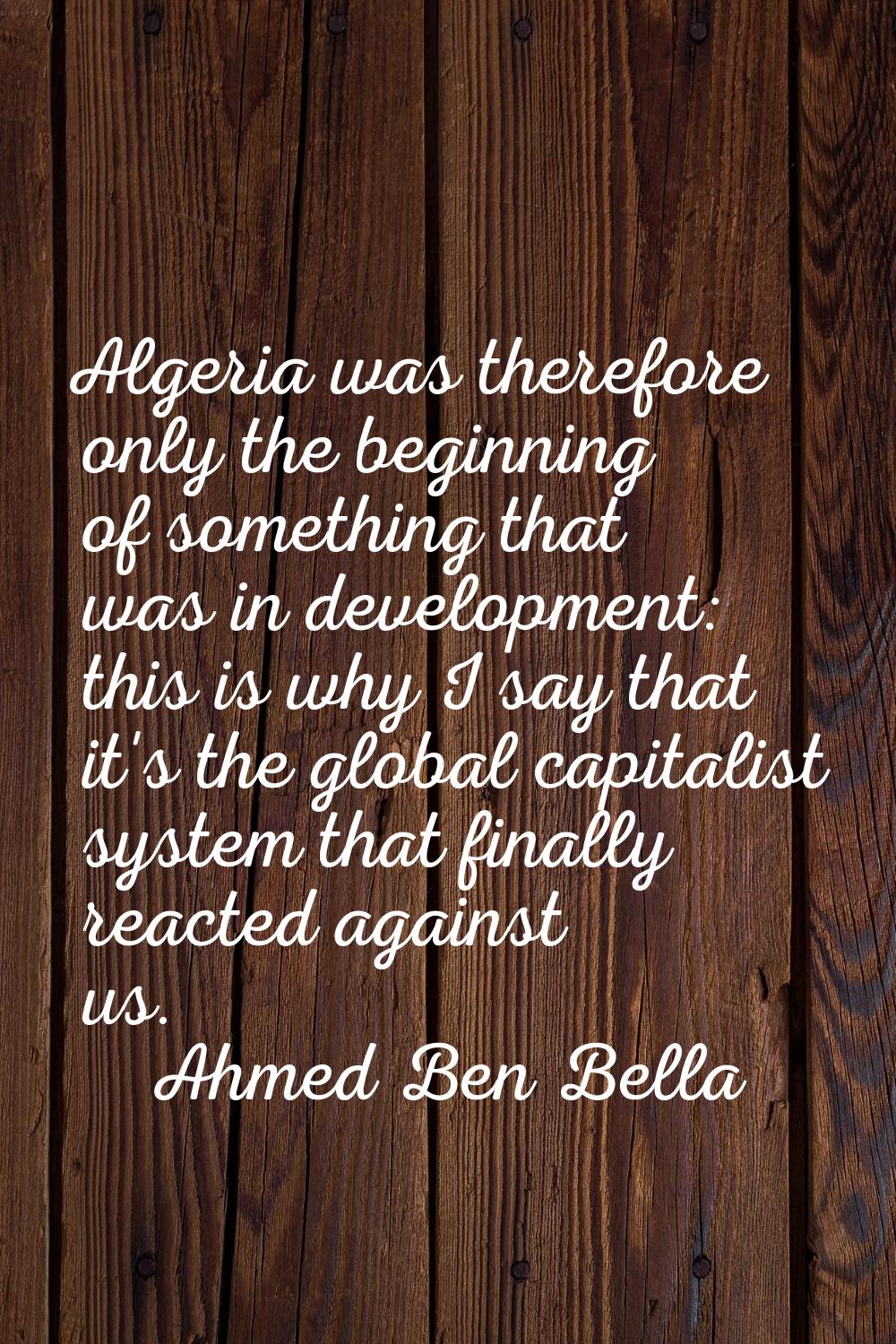 Algeria was therefore only the beginning of something that was in development: this is why I say th