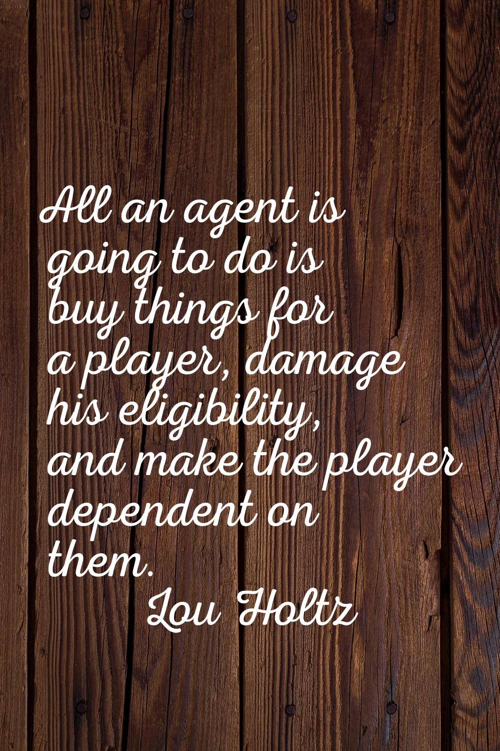 All an agent is going to do is buy things for a player, damage his eligibility, and make the player