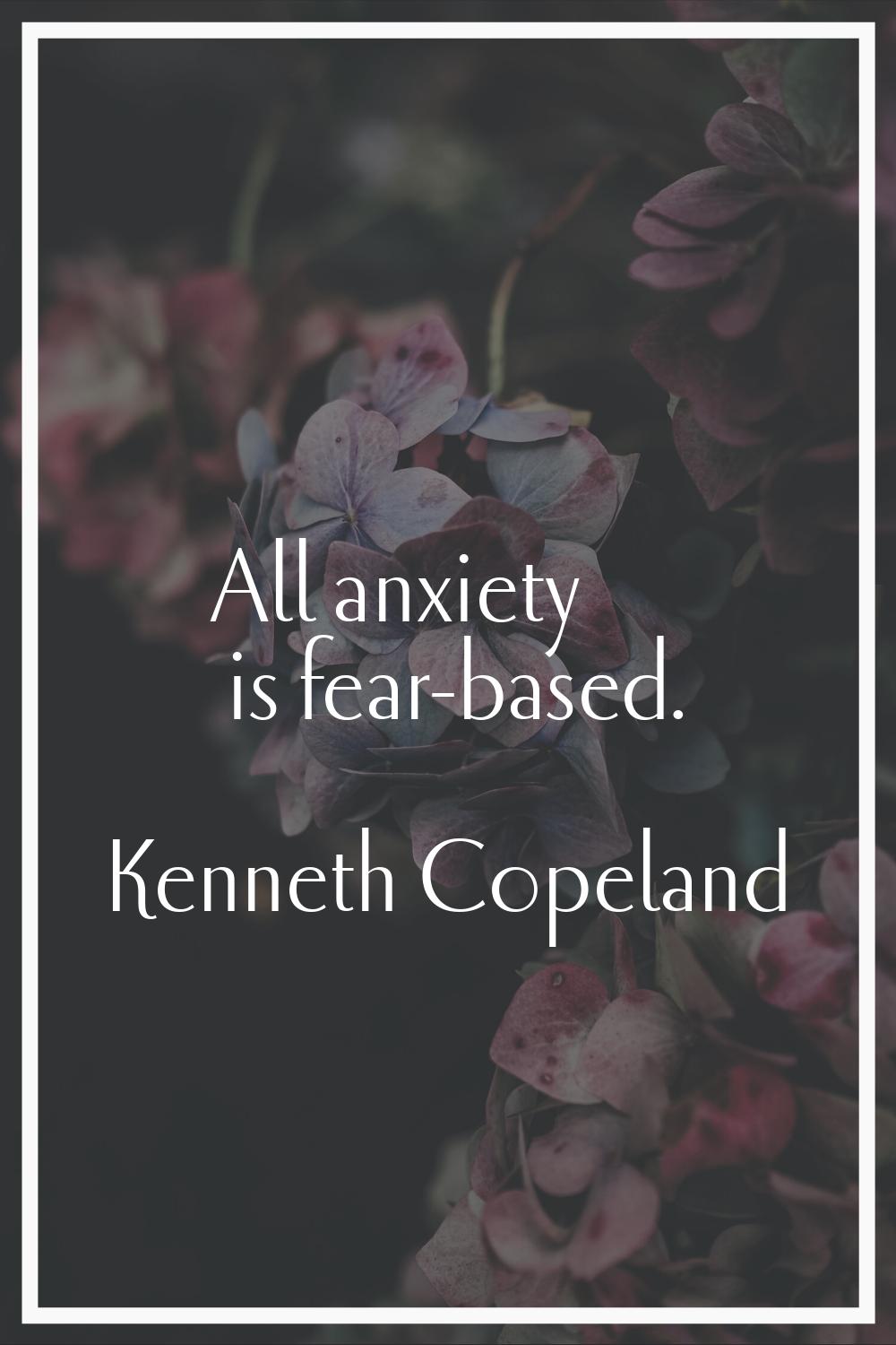 All anxiety is fear-based.