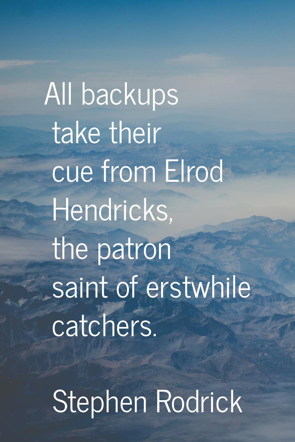 All backups take their cue from Elrod Hendricks, the patron saint of erstwhile catchers.