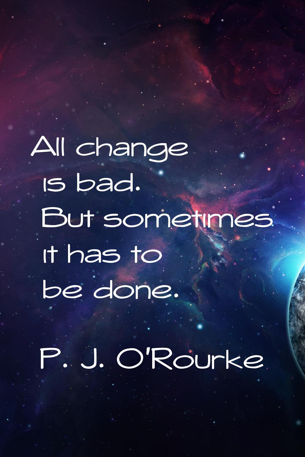 All change is bad. But sometimes it has to be done.