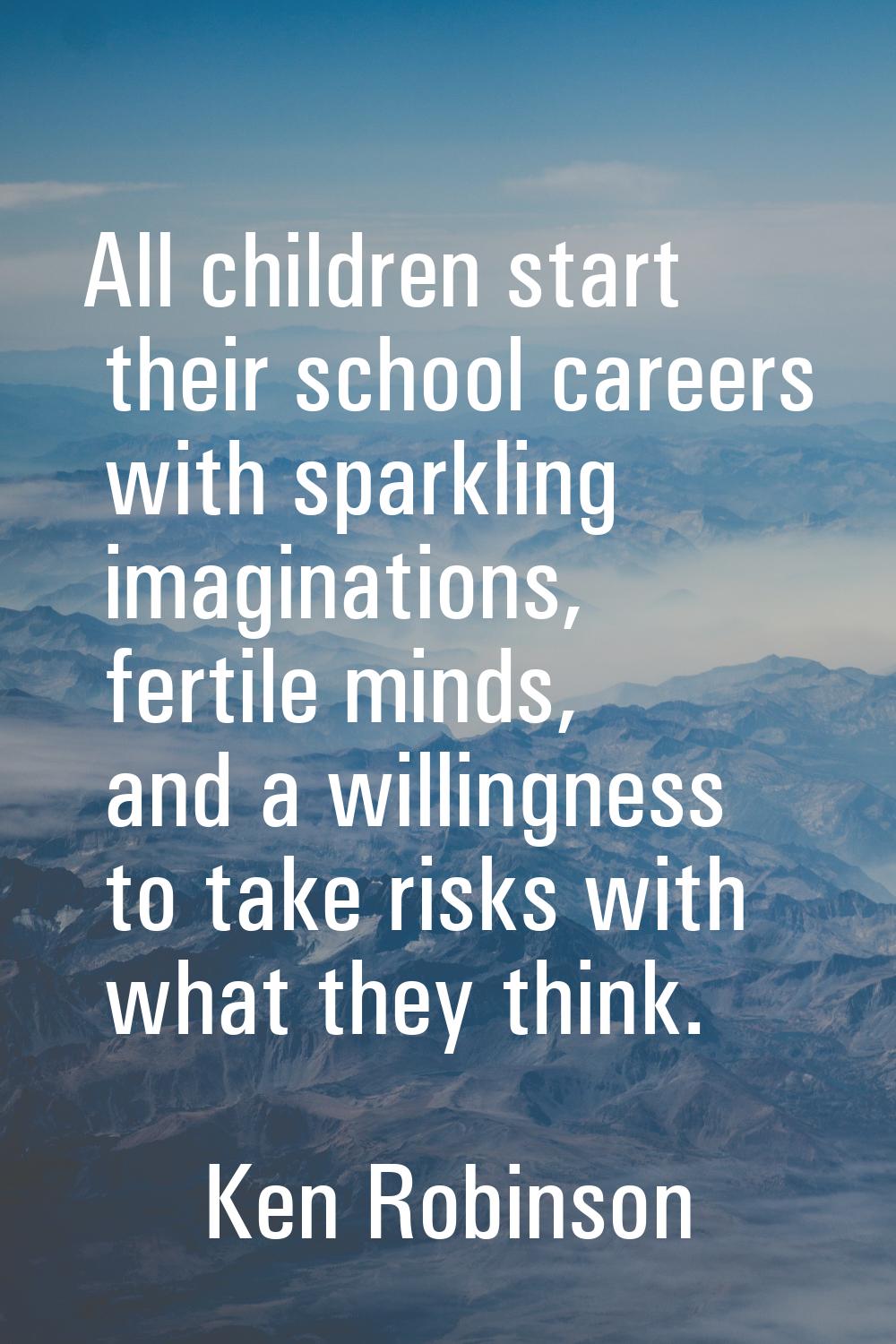 All children start their school careers with sparkling imaginations, fertile minds, and a willingne