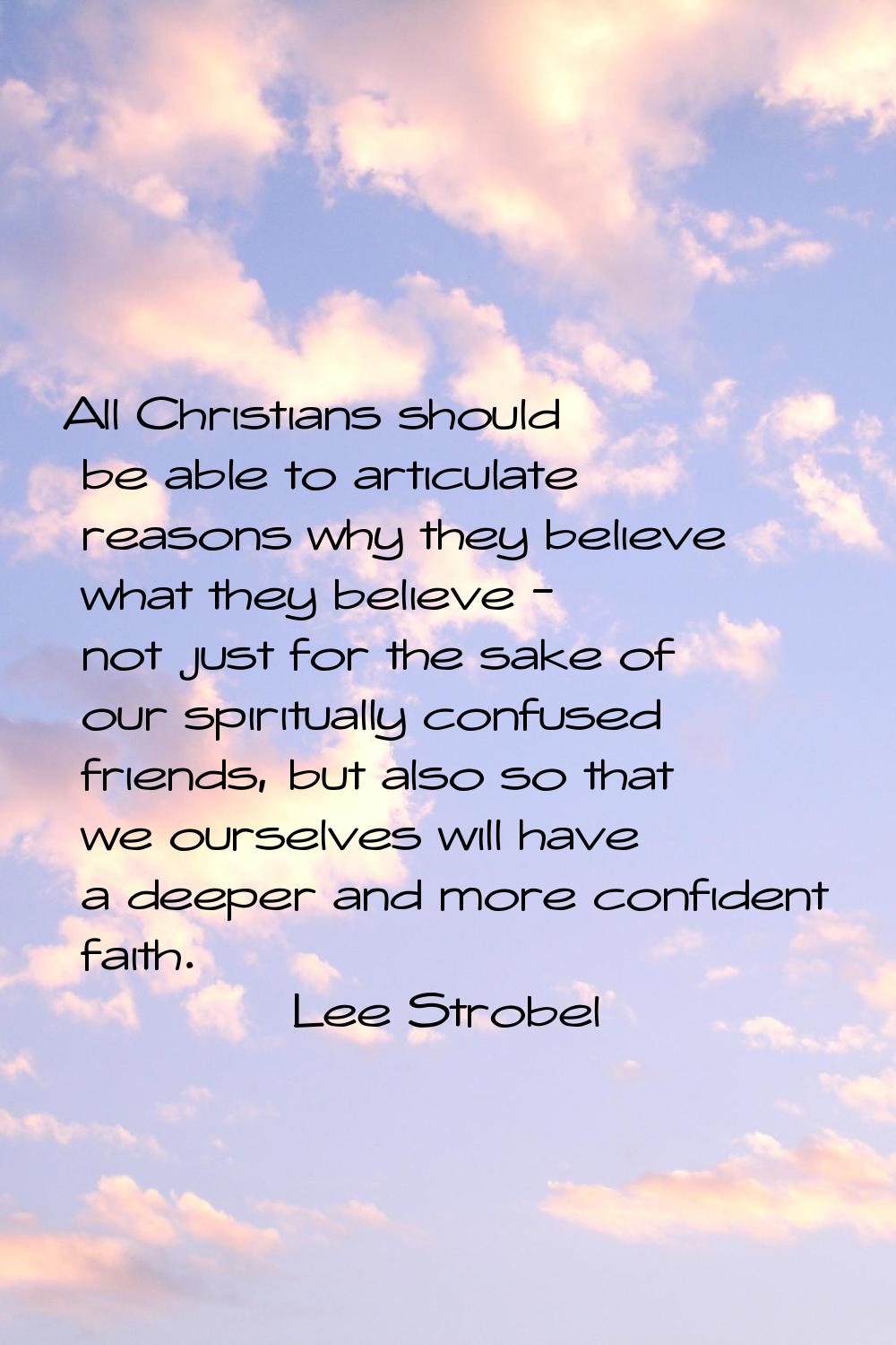 All Christians should be able to articulate reasons why they believe what they believe - not just f