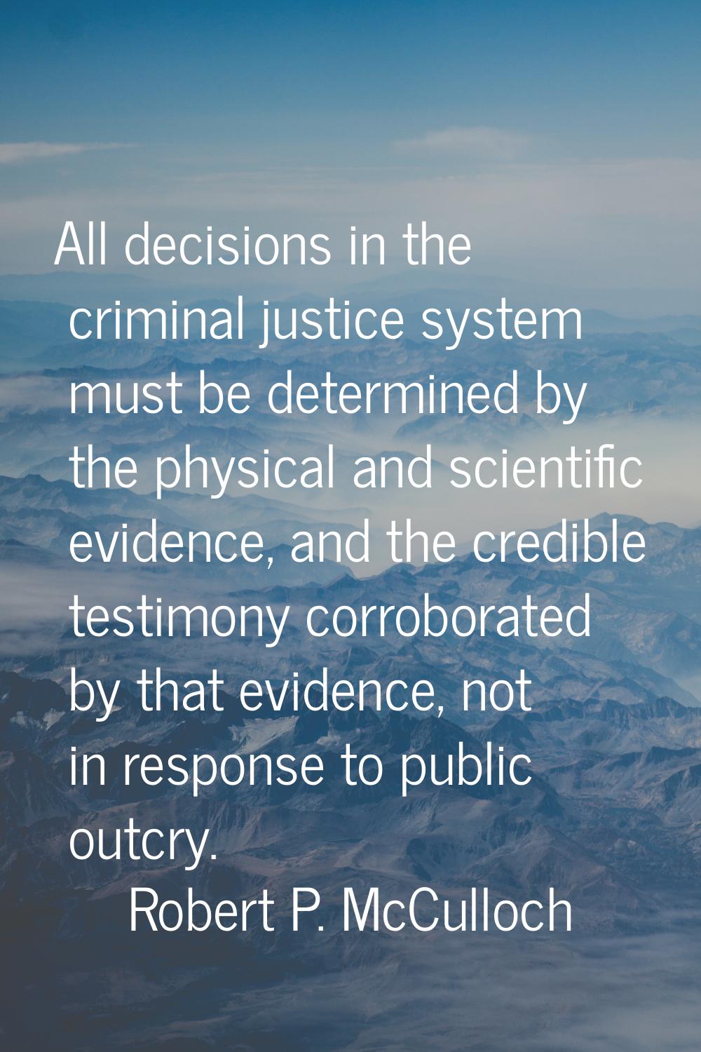 All decisions in the criminal justice system must be determined by the physical and scientific evid
