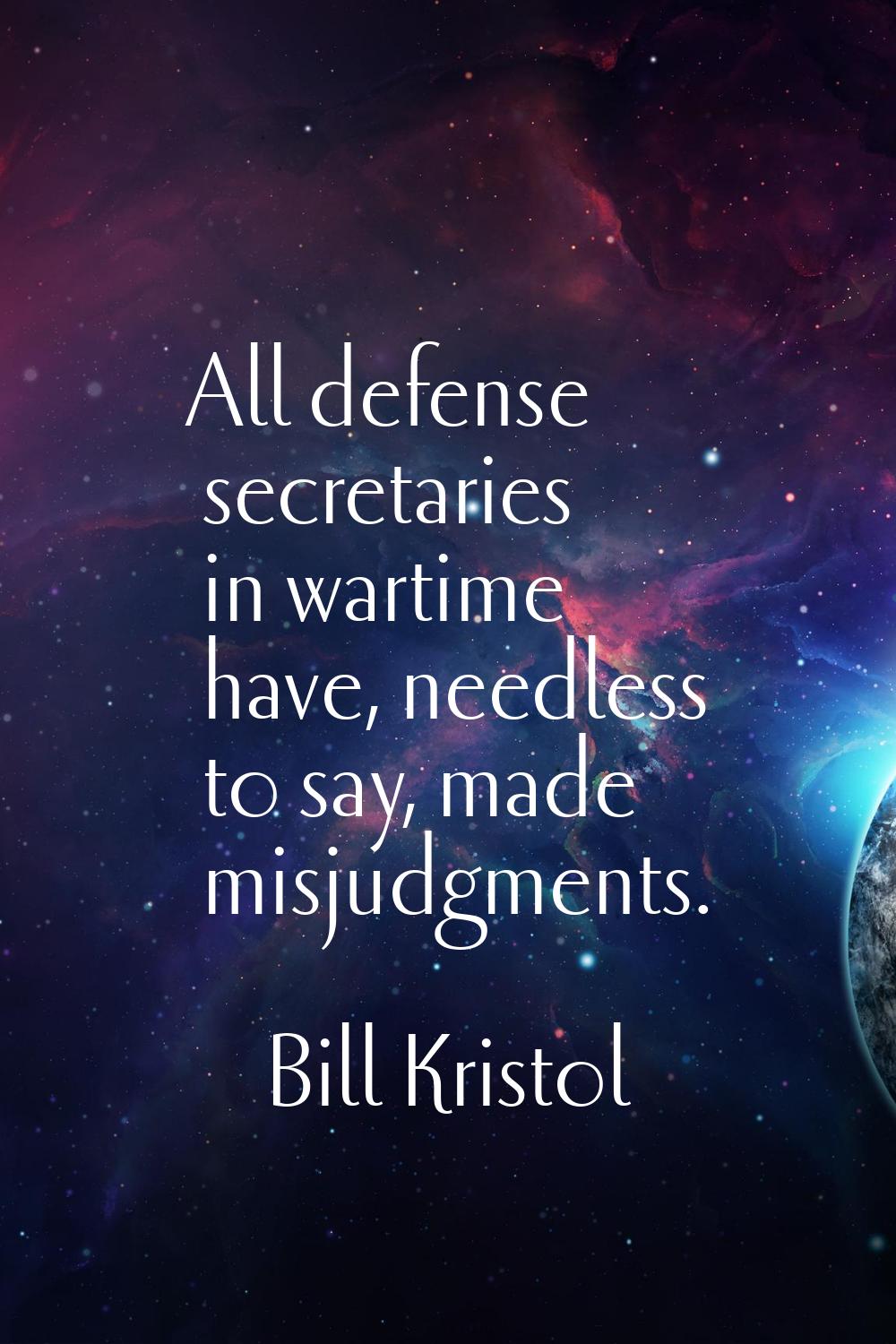 All defense secretaries in wartime have, needless to say, made misjudgments.