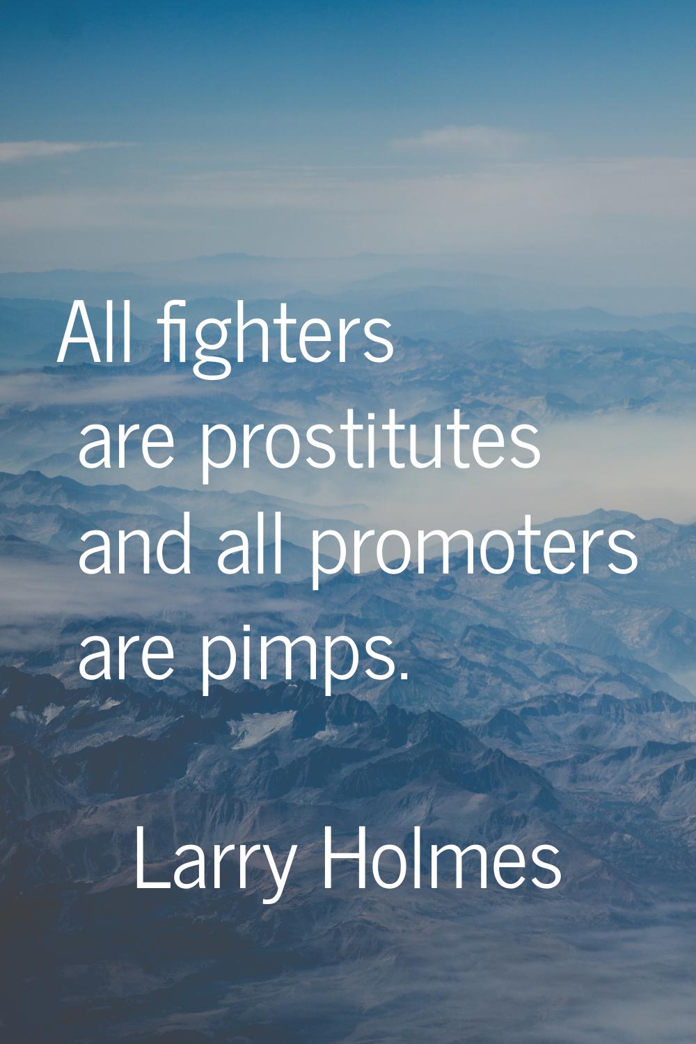 All fighters are prostitutes and all promoters are pimps.