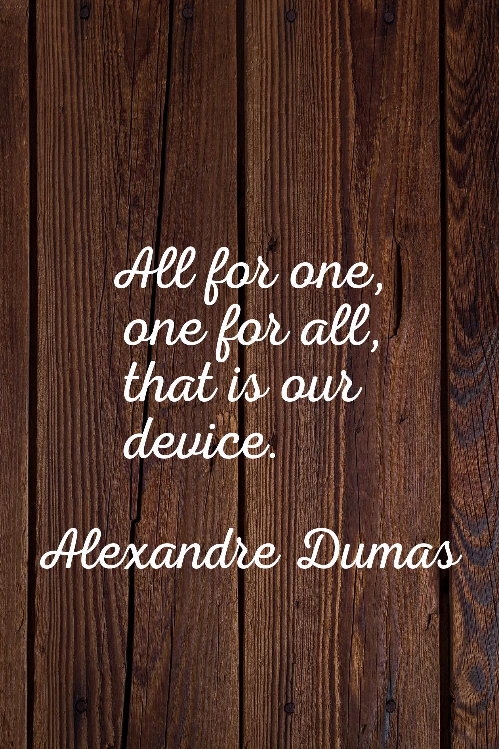 All for one, one for all, that is our device.