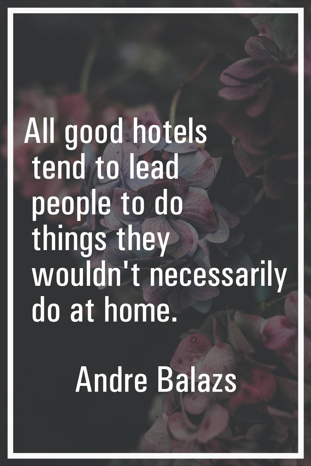 All good hotels tend to lead people to do things they wouldn't necessarily do at home.