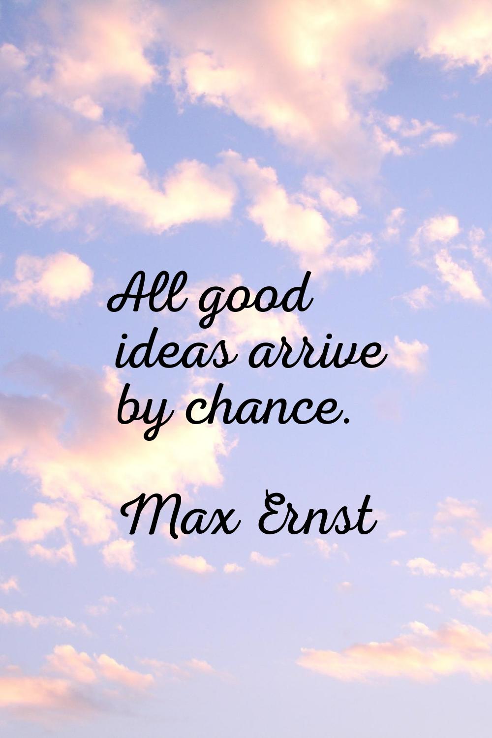 All good ideas arrive by chance.