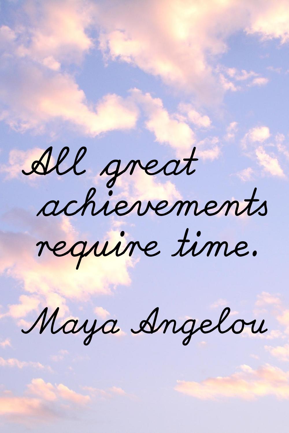 All great achievements require time.