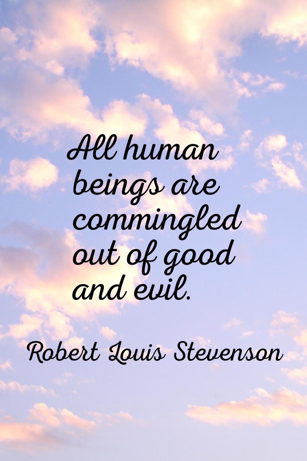 All human beings are commingled out of good and evil.