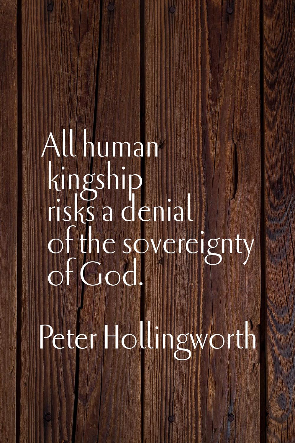 All human kingship risks a denial of the sovereignty of God.