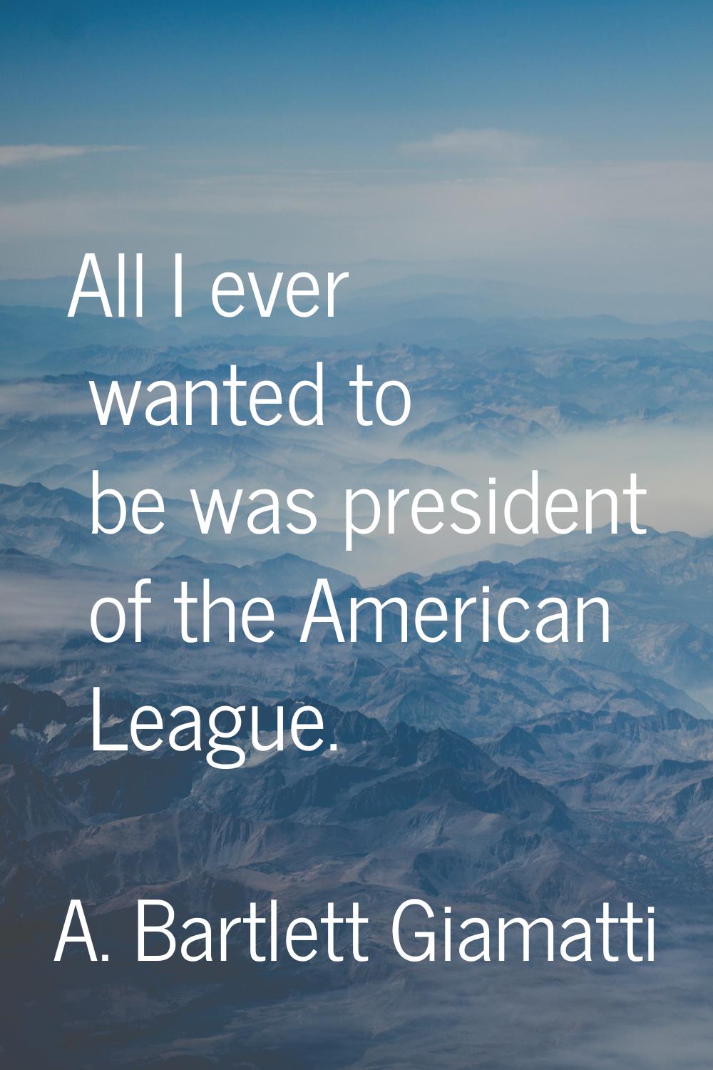 All I ever wanted to be was president of the American League.