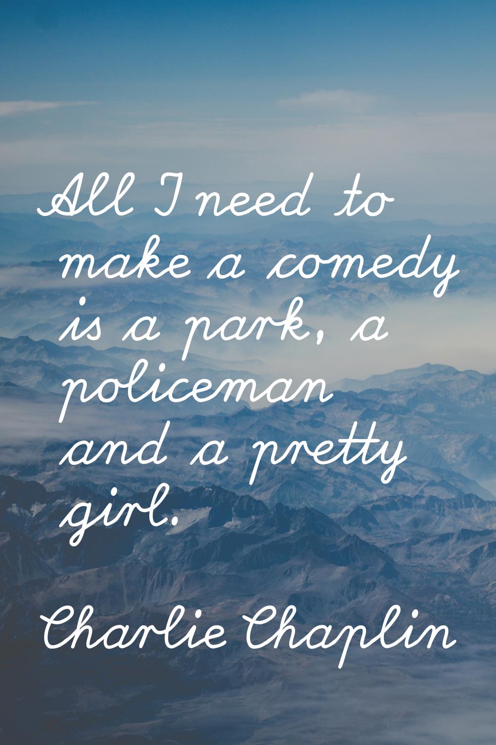 All I need to make a comedy is a park, a policeman and a pretty girl.