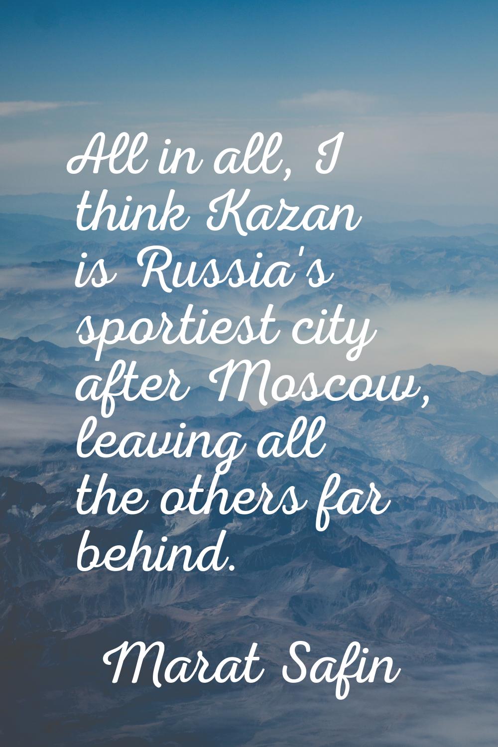 All in all, I think Kazan is Russia's sportiest city after Moscow, leaving all the others far behin