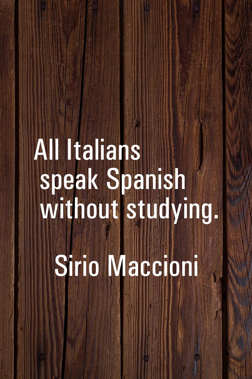 All Italians speak Spanish without studying.