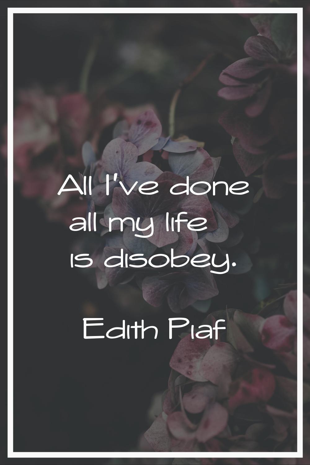 All I've done all my life is disobey.