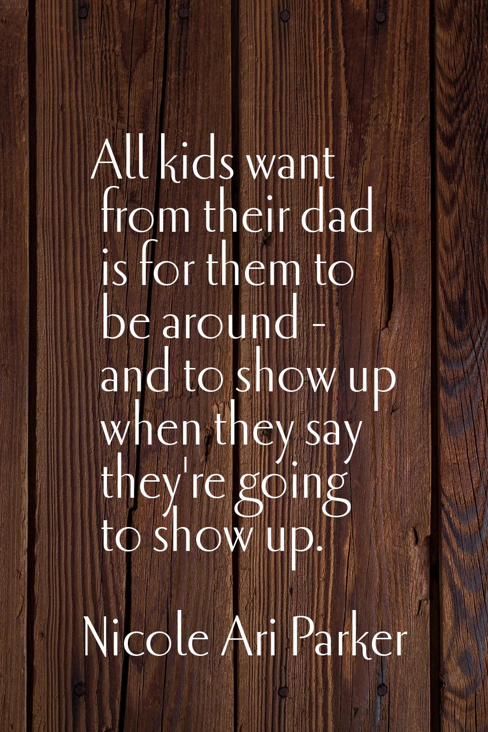 All kids want from their dad is for them to be around - and to show up when they say they're going 